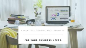 Why Your Business Needs a GST Tax Consultant: Key Benefits and Considerations